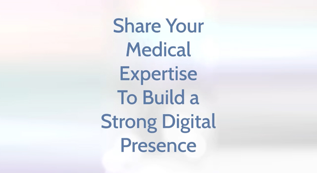Share Your Medical Expertise To Build a Strong Digital Presence